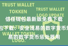 信任钱包最新版免费下载 信任钱包下载：安全浅易的数字货币惩处器用