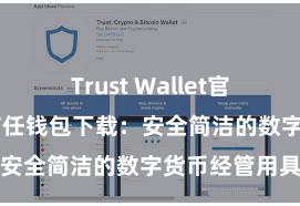 Trust Wallet官方极速下载 信任钱包下载：安全简洁的数字货币经管用具