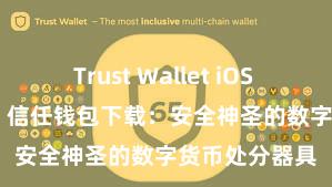 Trust Wallet iOS Android下载 信任钱包下载：安全神圣的数字货币处分器具