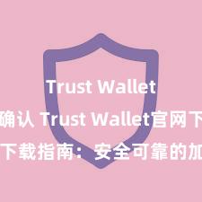 Trust Wallet交易未确认 Trust Wallet官网下载指南：安全可靠的加密货币钱包