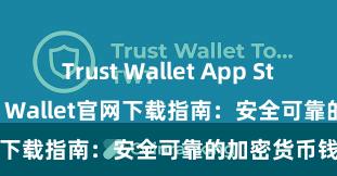 Trust Wallet App Store链接 Trust Wallet官网下载指南：安全可靠的加密货币钱包