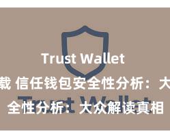 Trust Wallet apk官方下载 信任钱包安全性分析：大众解读真相