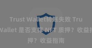 Trust Wallet转账失败 Trust Wallet 是否支撑 NFT 质押？收益指南