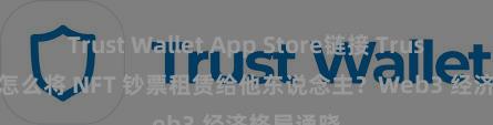 Trust Wallet App Store链接 Trust Wallet 怎么将 NFT 钞票租赁给他东说念主？Web3 经济格局通晓