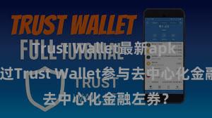 Trust Wallet最新apk 若何通过Trust Wallet参与去中心化金融左券？