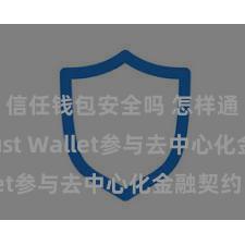 信任钱包安全吗 怎样通过Trust Wallet参与去中心化金融契约？