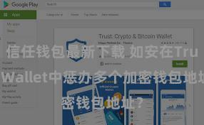 信任钱包最新下载 如安在Trust Wallet中惩办多个加密钱包地址？