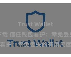 Trust Wallet防丢失版本下载 信任钱包看护：幸免丢失的有用尺度